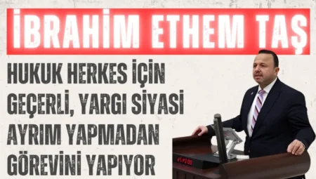 AK Parti’li İbrahim Ethem Taş: “Hukuk herkes için geçerli, yargı siyasi ayrım yapmadan görevini yapıyor”